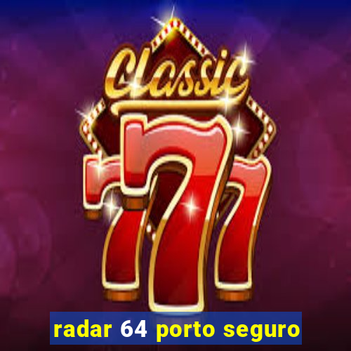 radar 64 porto seguro